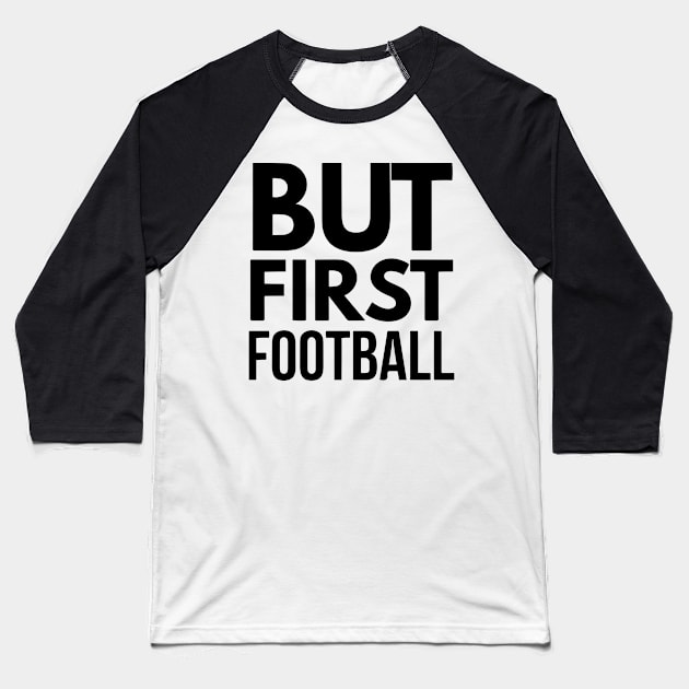 But First Football Baseball T-Shirt by joshp214